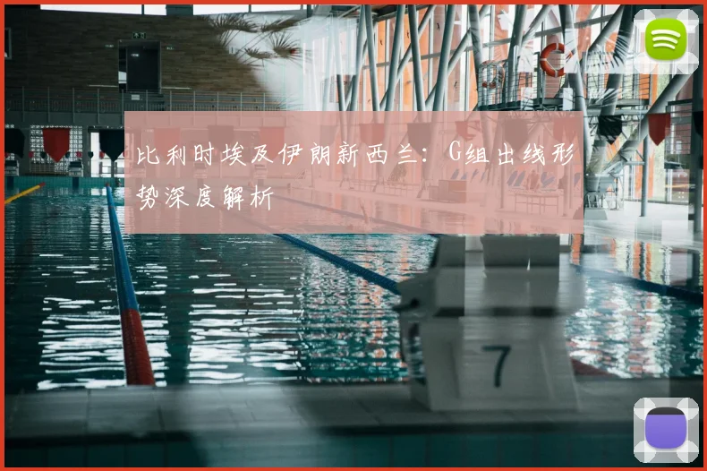 比利时埃及伊朗新西兰:G组出线形势深度解析
