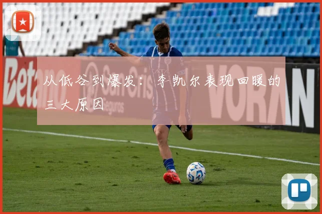 从低谷到爆发:李凯尔表现回暖的三大原因