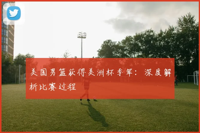 美国男篮获得美洲杯季军:深度解析比赛过程